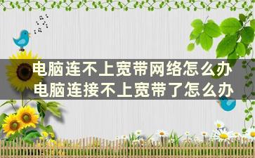 电脑连不上宽带网络怎么办 电脑连接不上宽带了怎么办